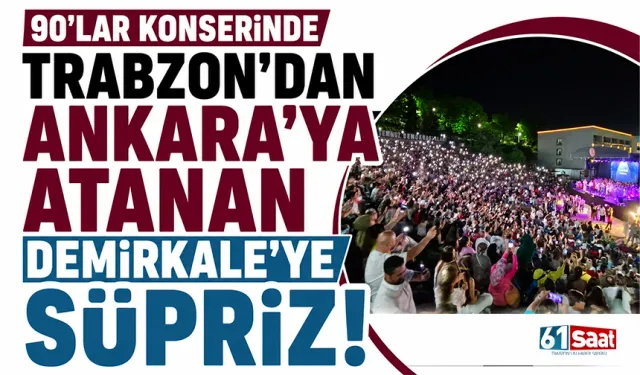 90’lar konserinde Trabzon’dan Ankara’ya atanan Demirkale’ye süpriz