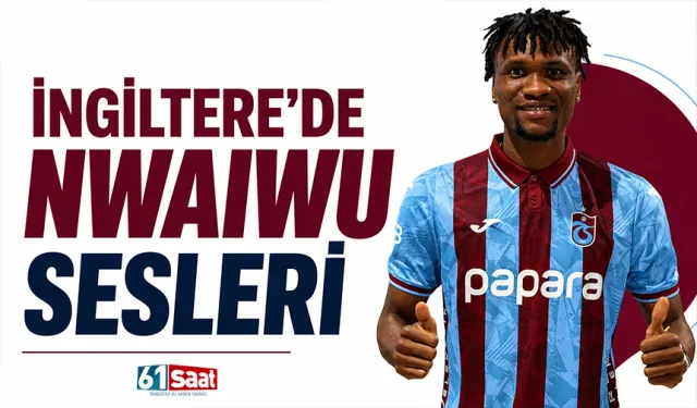 İngiltere’de Nwaiwu sesleri