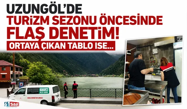 Uzungöl'de turizm sezonu öncesinde flaş denetim! Ortaya çıkan tablo ise