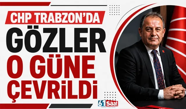 CHP Trabzon'da gözler o güne çevrildi
