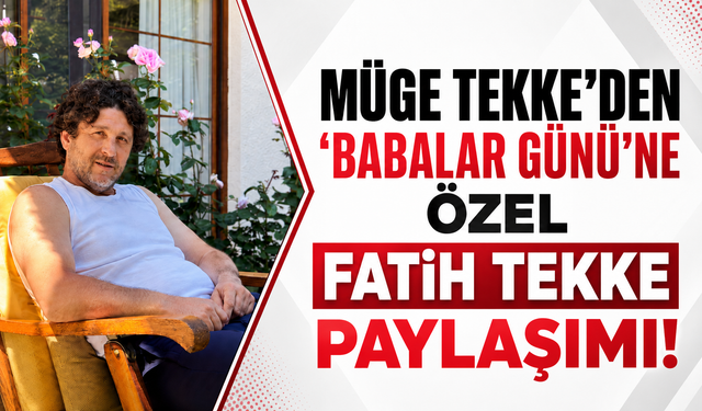 Müge Tekke'den 'Babalar Gününe' özel Fatih Tekke paylaşımı!