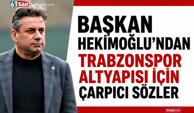 Başkan Hekimoğlu’ndan Trabzonspor altyapısı için çarpıcı sözler
