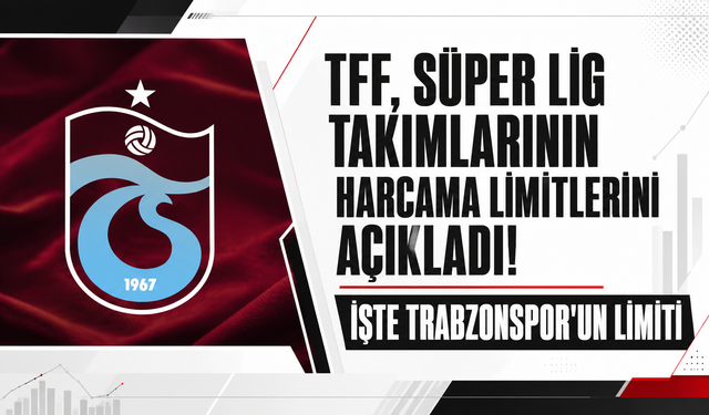 TFF, Süper Lig takımlarının harcama limitlerini açıkladı! İşte Trabzonspor'un limiti