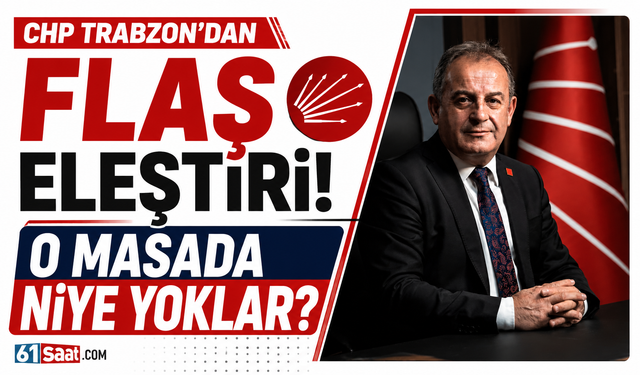 CHP Trabzon'dan flaş eleştiri! O masada niye yoklar