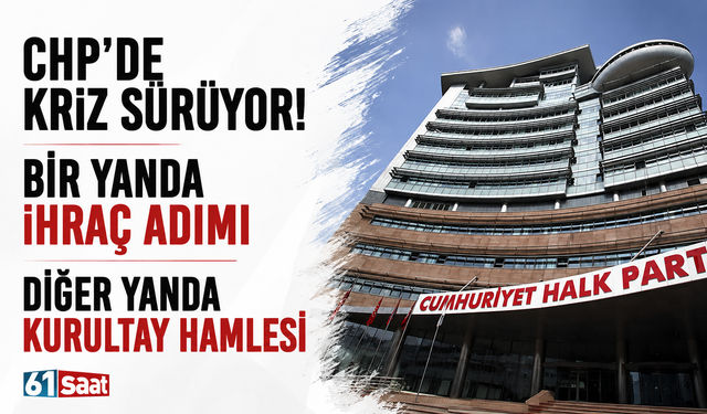 CHP'de kriz sürüyor! Bir yanda ihraç adımı diğer yanda kurultay hamlesi