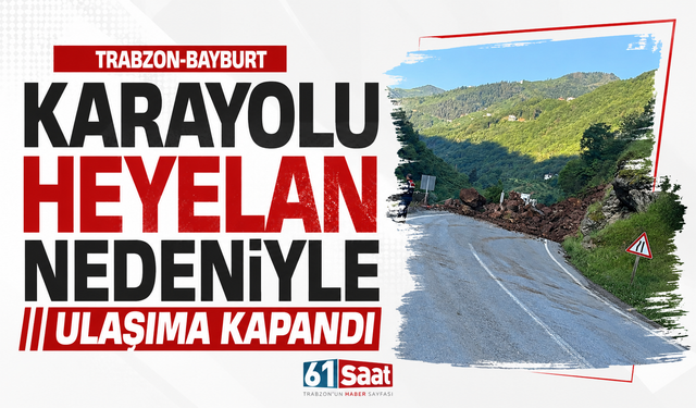 Trabzon-Bayburt karayolu heyelan nedeniyle ulaşıma kapandı