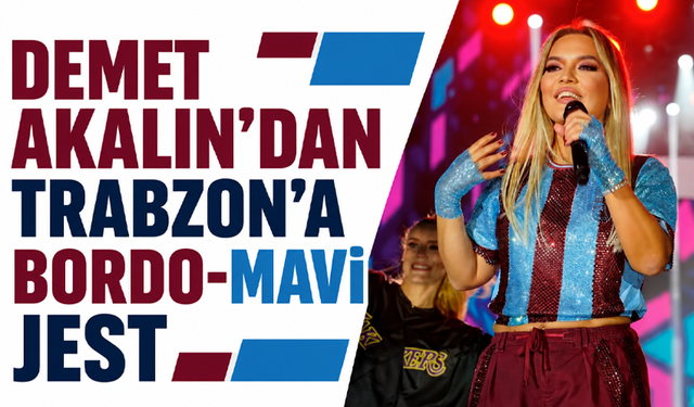 Demet Akalın’dan Trabzon’a bordo-mavi jest