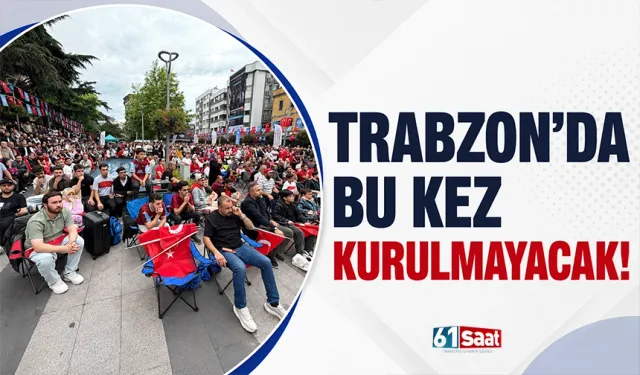 Trabzon'da bu kez kurulmayacak!
