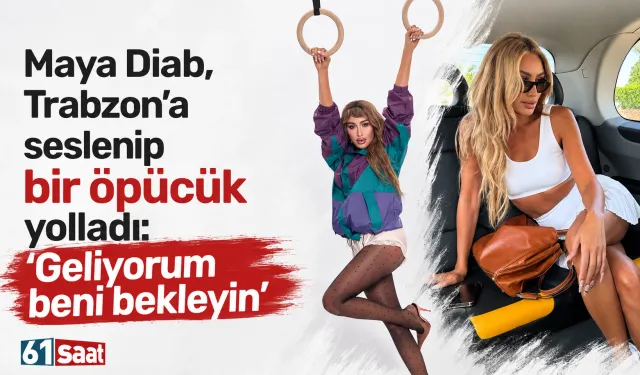 Maya Diab, Trabzon’a seslenip bir öpücük yolladı