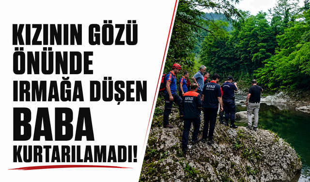 Kızının gözü önünde ırmağa düşen baba kurtarılamadı!