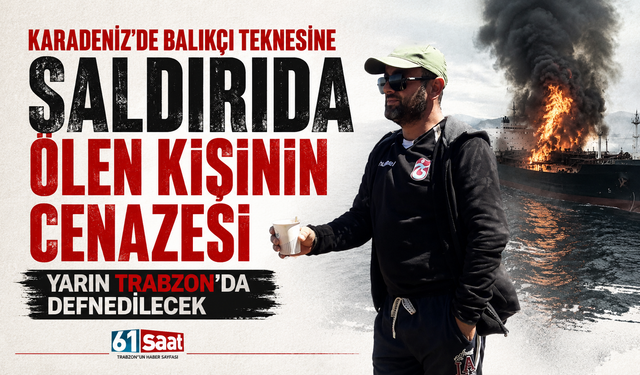 Karadeniz'de balıkçı teknesine saldırıda ölen kişinin cenazesi yarın Trabzon'da defnedilecek