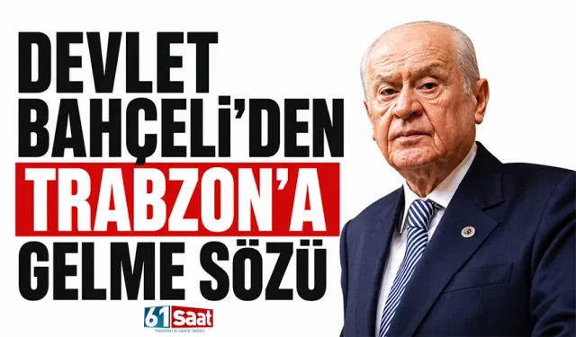 Devlet Bahçeli’den Trabzon’a gelme sözü