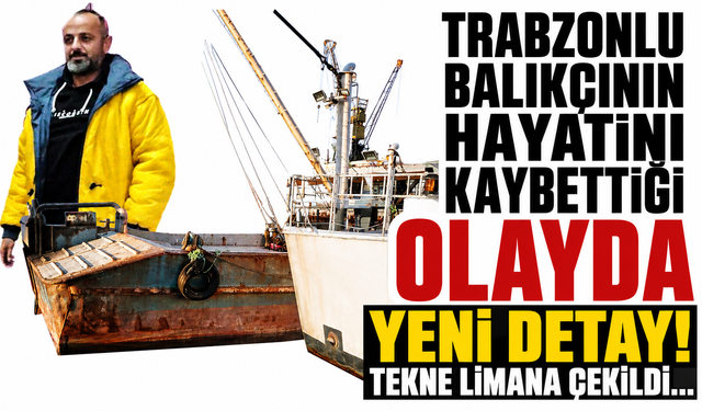 Trabzonlu balıkçının hayatını kaybettiği olayda yeni detay! Tekne limana çekildi...