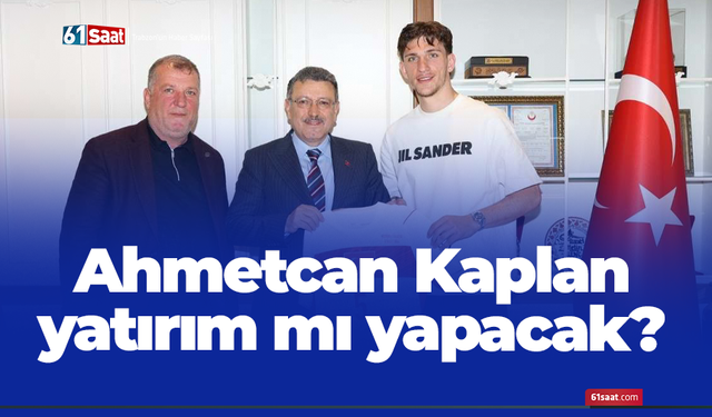 Ahmetcan Kaplan yatırım mı yapacak?