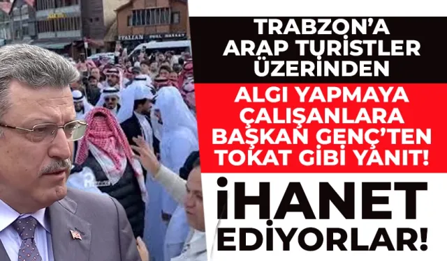 Trabzon'u Arap turistlerle algı yapmaya çalışanlara tokat gibi yanıt: İhanet ediyorlar...