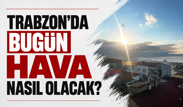 Trabzon’da bugün hava nasıl olacak? Sağanak uyarısı geldi
