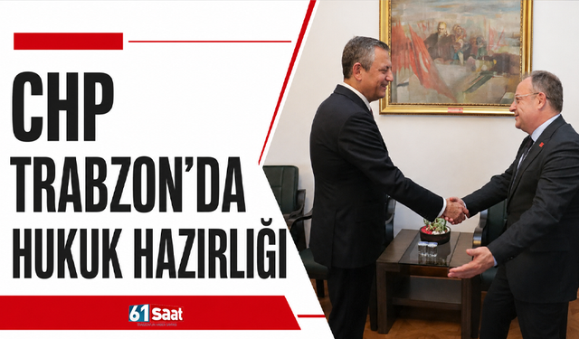 CHP Trabzon’da hukuk hazırlığı