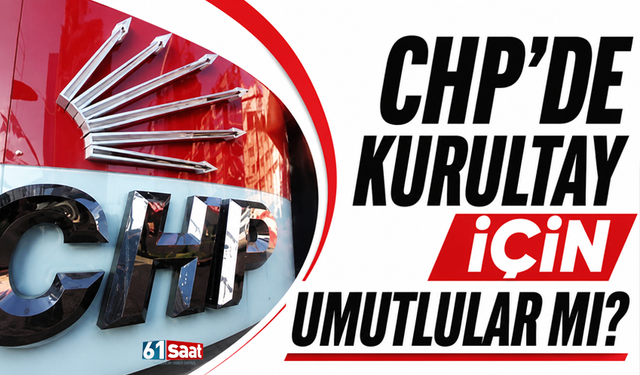 CHP’de kurultay için umutlular mı?