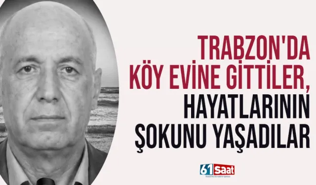 Trabzon'da köy evine gittiler, hayatlarının şokunu yaşadılar...