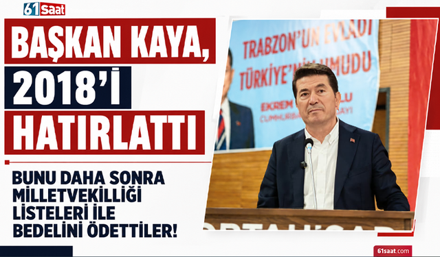 Başkan Kaya, 2018’i hatırlattı! Bunu daha sonra milletvekilliği listeleri ile bedelini ödettiler...