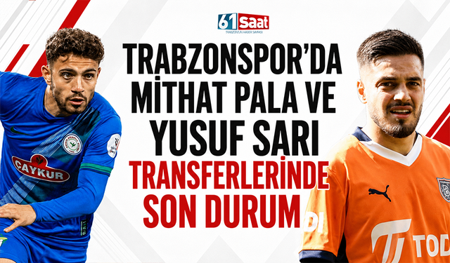 Trabzonspor'da Mithat Pala ve Yusuf Sarı transferlerinde son gelişmeler