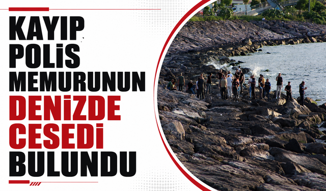 Kayıp polis memurunun denizde cesedi bulundu
