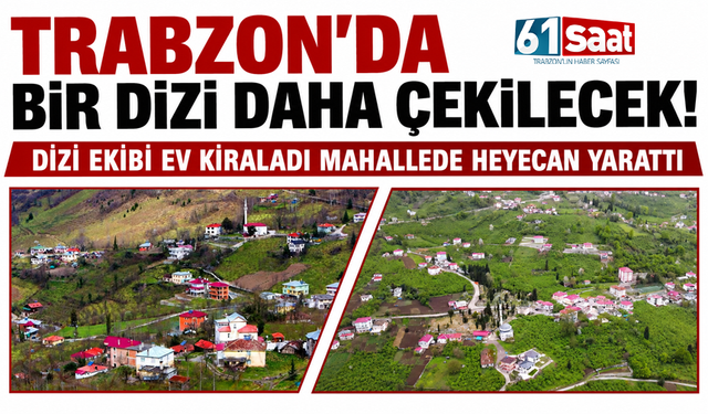 Trabzon'da bir dizi daha çekilecek! Dizi ekibi ev kiraladı mahallede heyecan yarattı