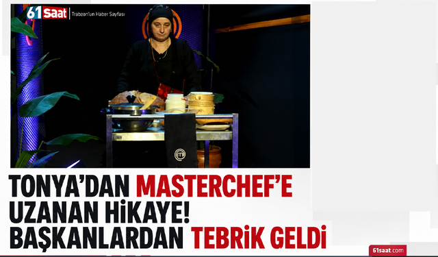 Tonya’dan MasterChef’e uzanan hikaye! Başkanlardan tebrik geldi