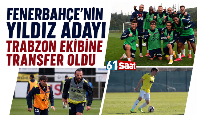 Fenerbahçe'nin yıldız adayı Trabzon ekibine transfer oldu