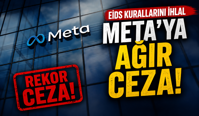 META'ya EİDS kurallarını ihlal nedeniyle ağır ceza!