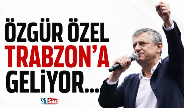 Özgür Özel Trabzon’a geliyor…
