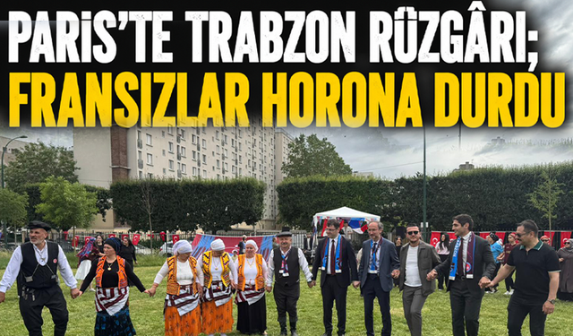 Paris’te Trabzon rüzgârı; Fransızlar horona durdu