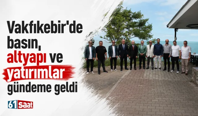 Vakfıkebir'de basın, altyapı ve yatırımlar gündeme geldi