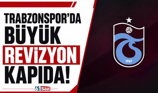 Trabzonspor’da büyük revizyon kapıda!