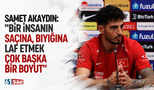 Samet Akaydın: "Bir insanın saçına, bıyığına laf etmek çok başka bir boyut"