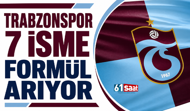 Trabzonspor 7 isme formül arıyor