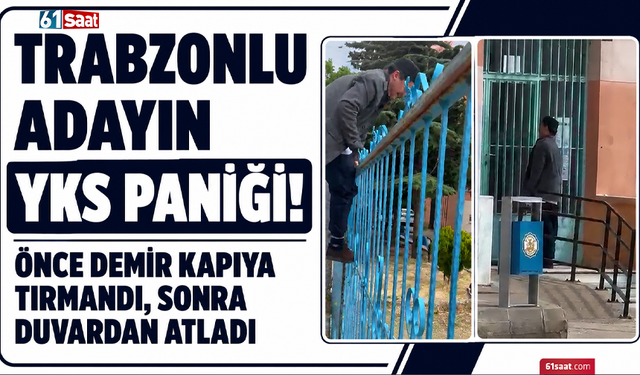 Trabzonlu adayın YKS paniği! Önce demir kapıya tırmandı, sonra duvardan atladı