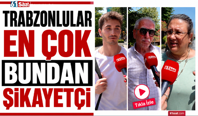 Trabzonlular en çok bundan şikayetçi