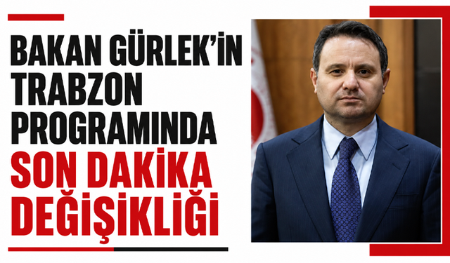 Bakan Gürlek’in Trabzon programında son dakika değişikliği