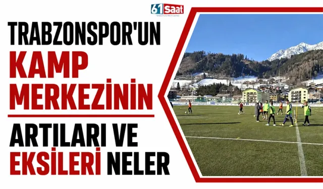 Trabzonspor'un kamp merkezinin artıları ve eksileri neler