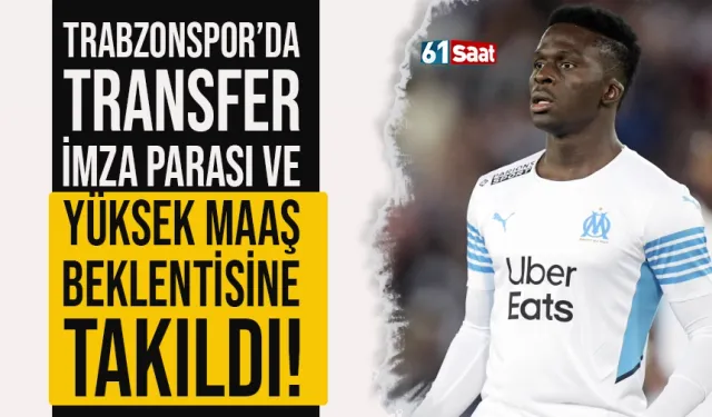 Trabzonspor'da transfer yüksek maaş beklentisi ve imza parasına takıldı!