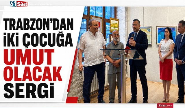 Trabzon’dan iki çocuğa umut olacak sergi