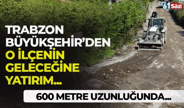 Trabzon Büyükşehir'den o ilçenin geleceğine yatırım...