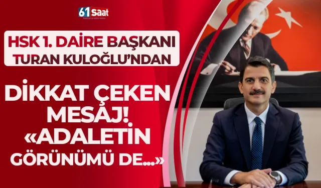 HSK 1. Daire Başkanı Turan Kuloğlu’ndan önemli mesaj! "“Adaletin görünümü de..."