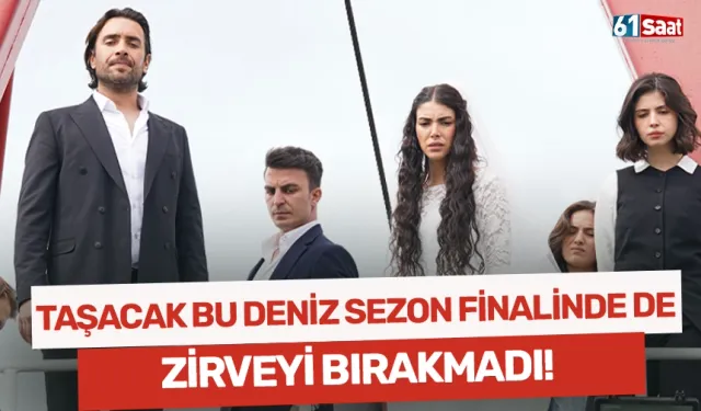 Taşacak Bu Deniz sezon finalinde de zirveyi bırakmadı!