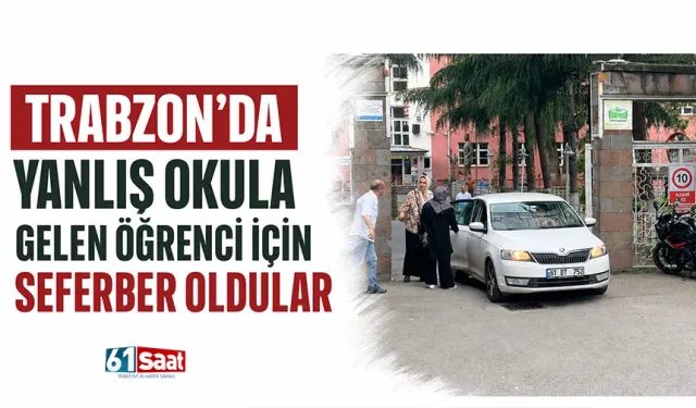 Trabzon'da yanlış okula gelen öğrenci için seferber oldular