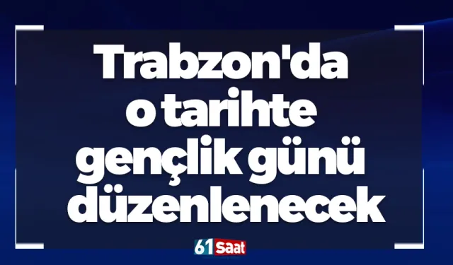 Trabzon'da o tarihte gençlik günü düzenlenecek