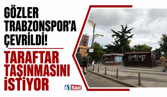 Gözler Trabzonspor'a çevrildi! Taraftar taşınmasını istiyor