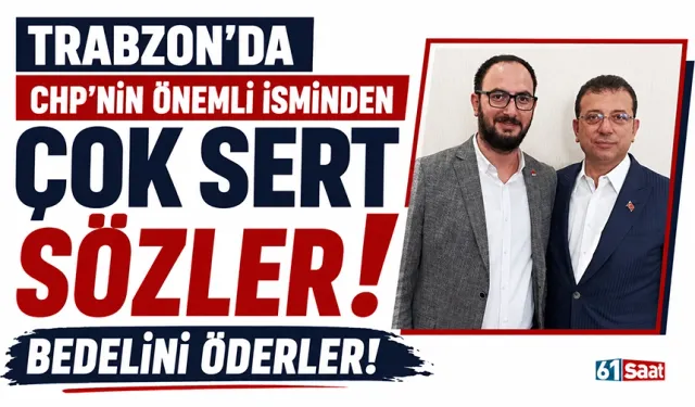 Trabzon’da CHP’nin önemli isminden çok sert sözler… Bedelini öderler