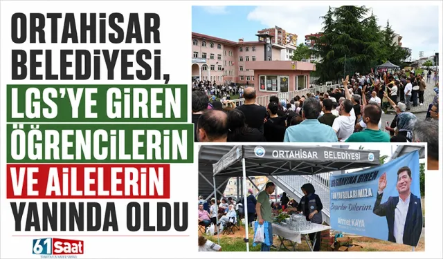 Ortahisar Belediyesi, LGS'ye giren öğrencilerin ve ailelerin yanında oldu